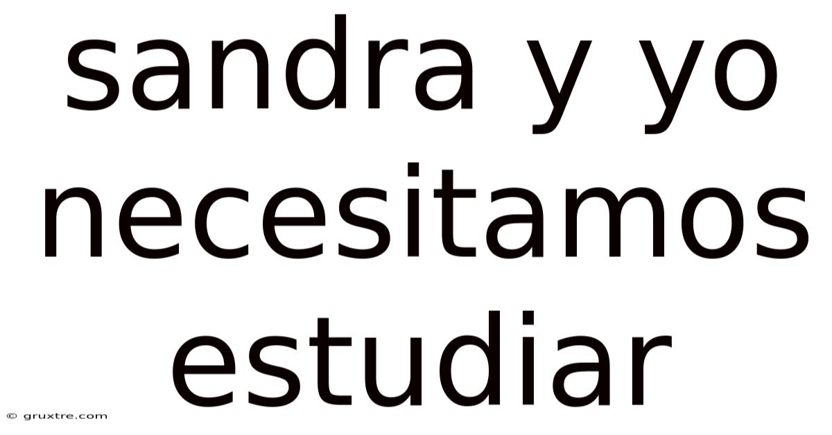 Sandra Y Yo Necesitamos Estudiar