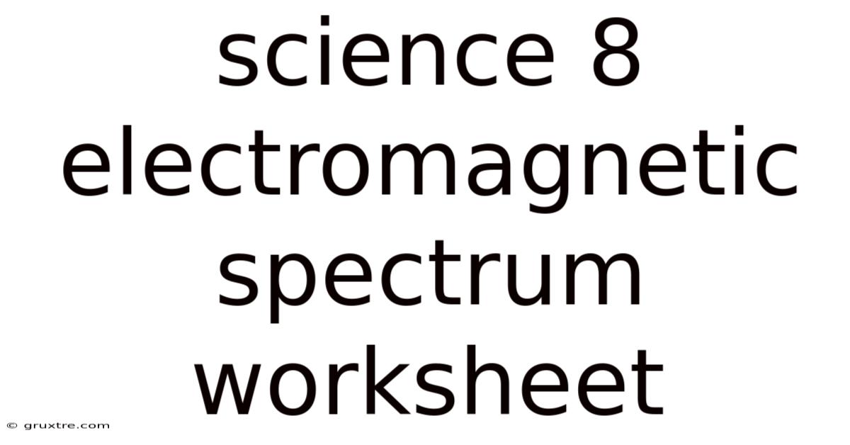 Science 8 Electromagnetic Spectrum Worksheet