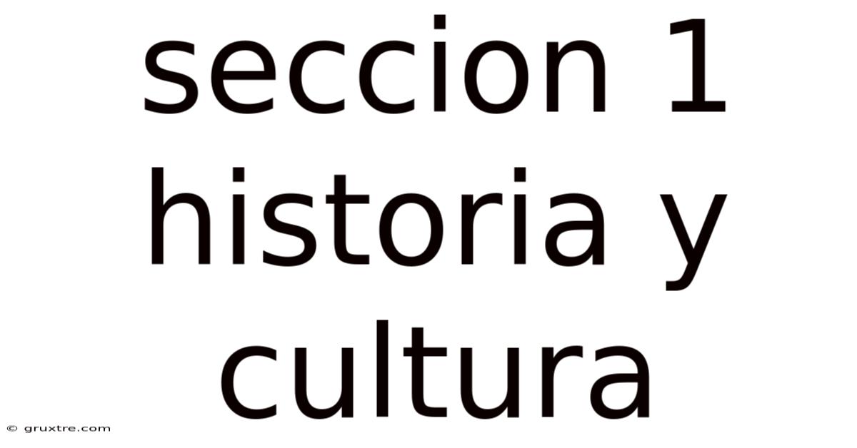 Seccion 1 Historia Y Cultura