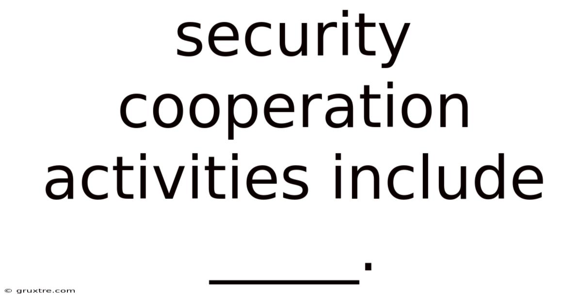 Security Cooperation Activities Include _____.