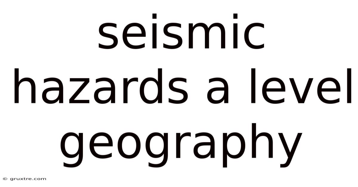 Seismic Hazards A Level Geography