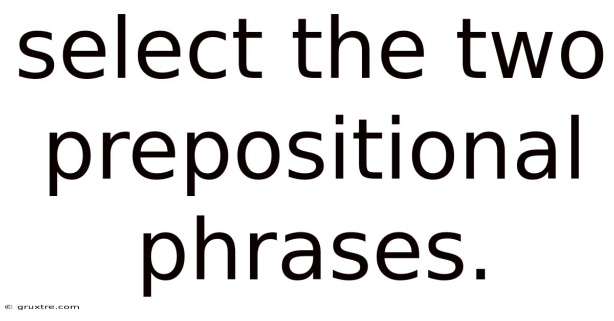 Select The Two Prepositional Phrases.