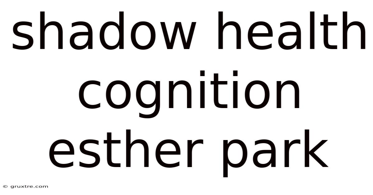 Shadow Health Cognition Esther Park