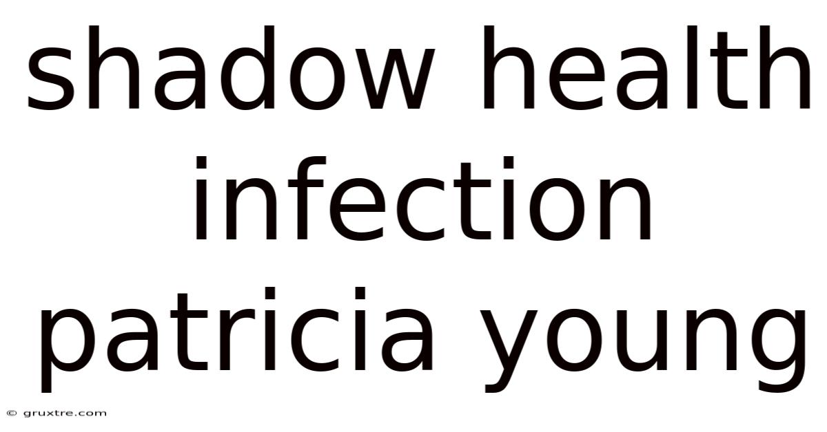 Shadow Health Infection Patricia Young