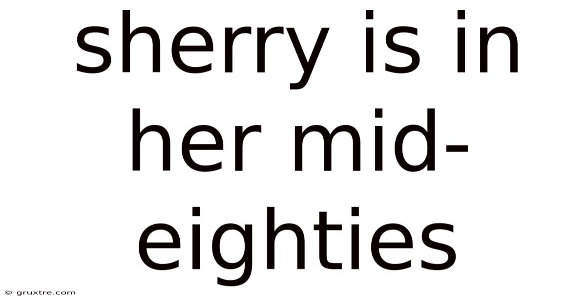 Sherry Is In Her Mid-eighties