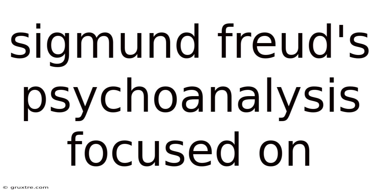 Sigmund Freud's Psychoanalysis Focused On