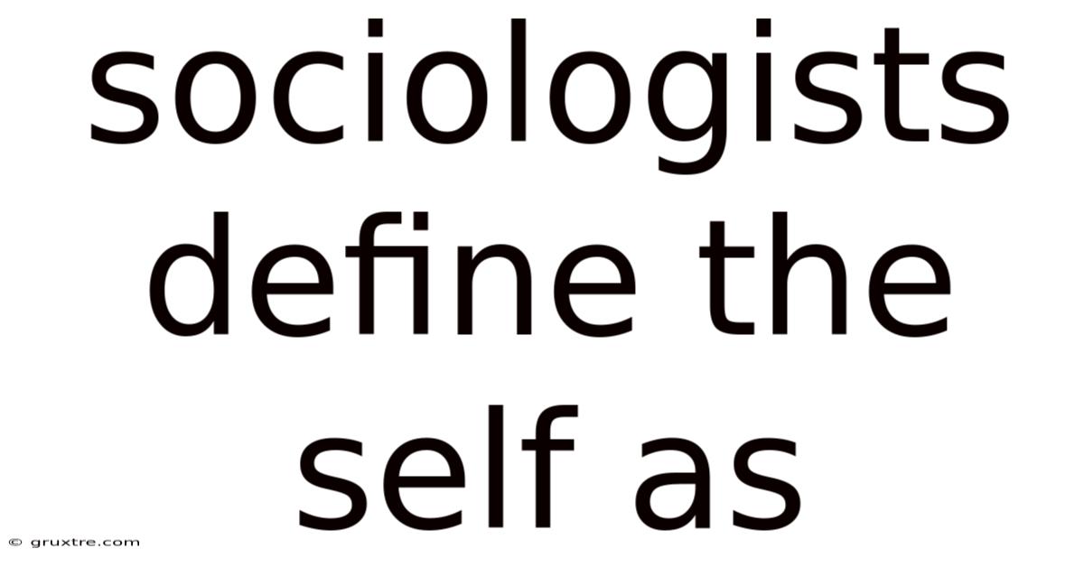 Sociologists Define The Self As
