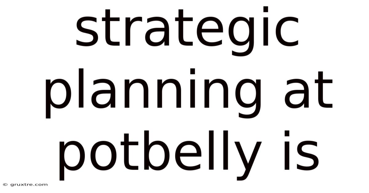 Strategic Planning At Potbelly Is