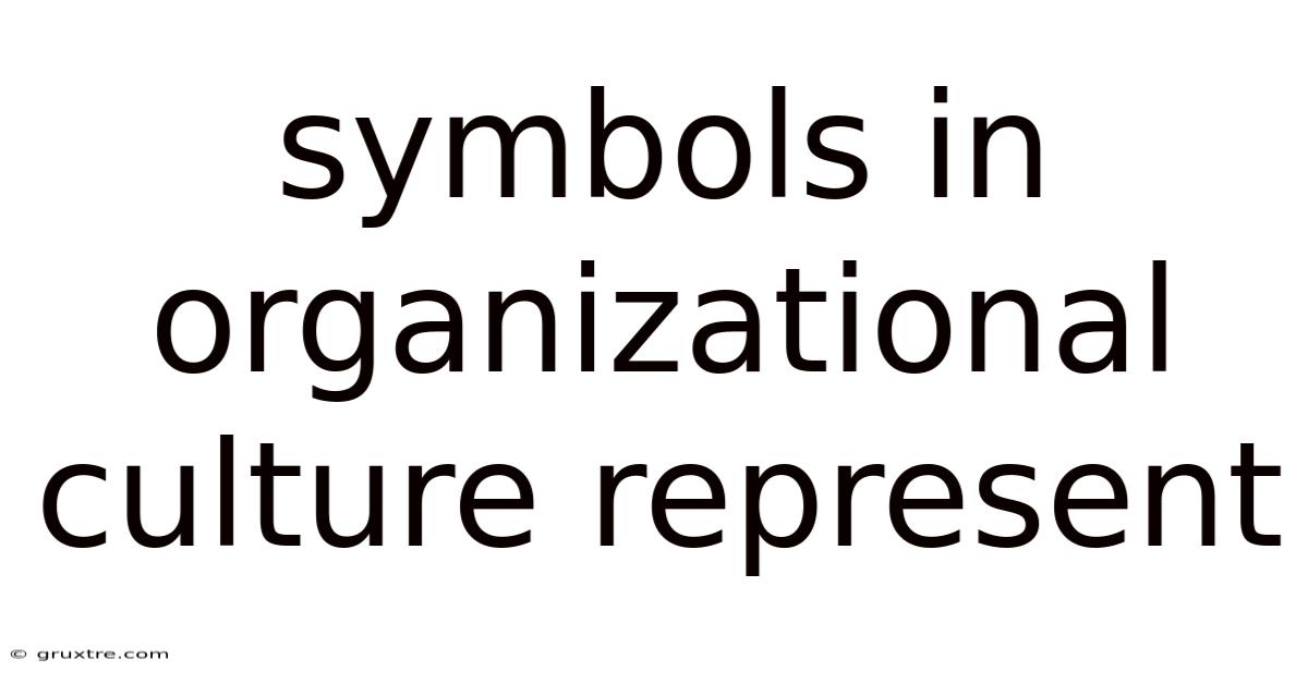 Symbols In Organizational Culture Represent