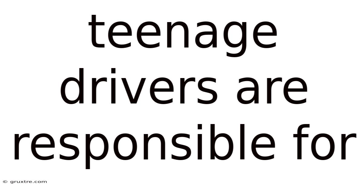 Teenage Drivers Are Responsible For