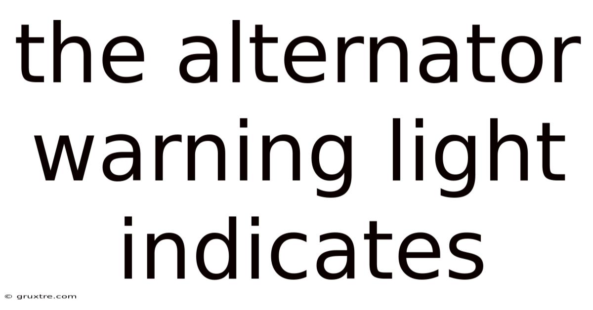 The Alternator Warning Light Indicates