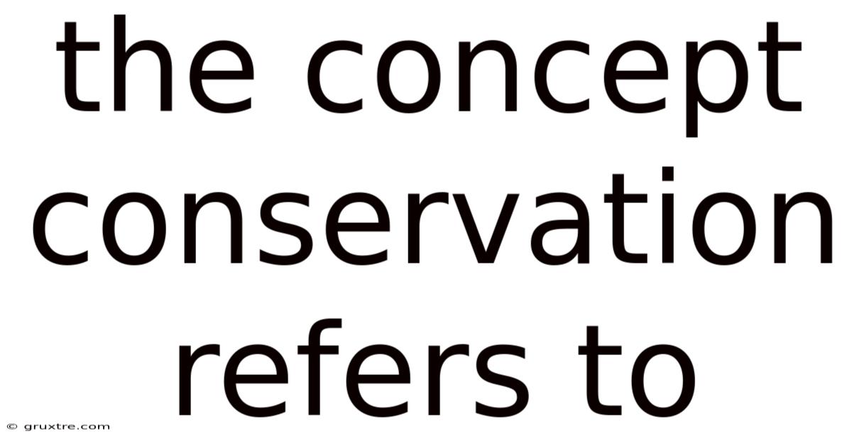 The Concept Conservation Refers To