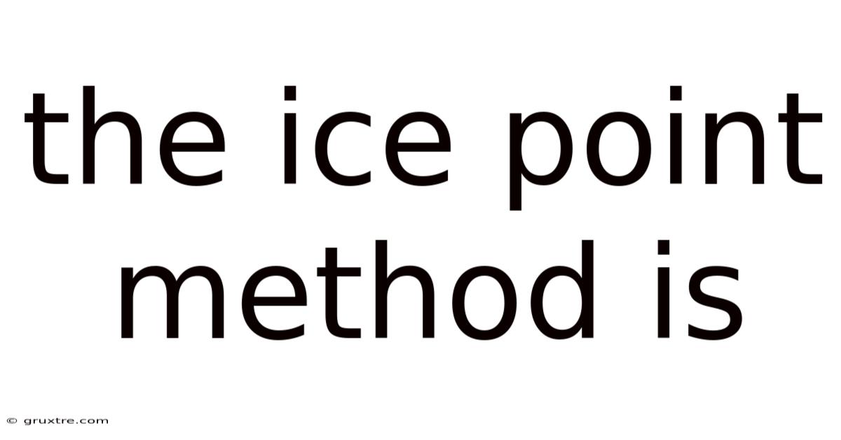 The Ice Point Method Is