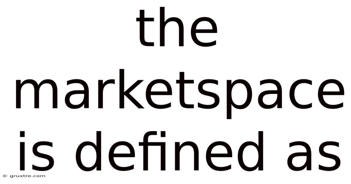The Marketspace Is Defined As