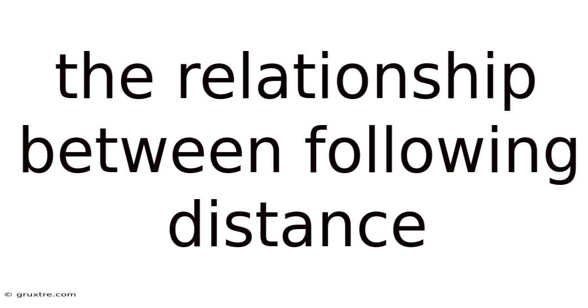 The Relationship Between Following Distance