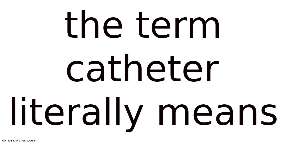 The Term Catheter Literally Means