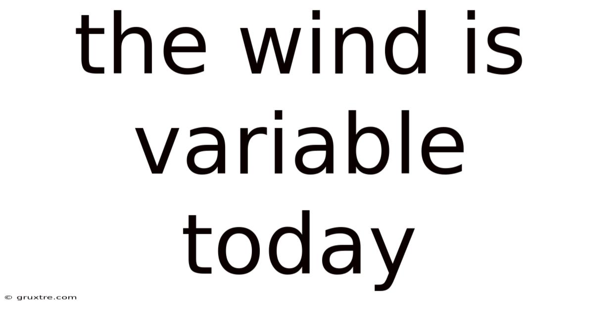 The Wind Is Variable Today