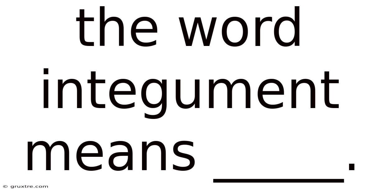 The Word Integument Means _____.