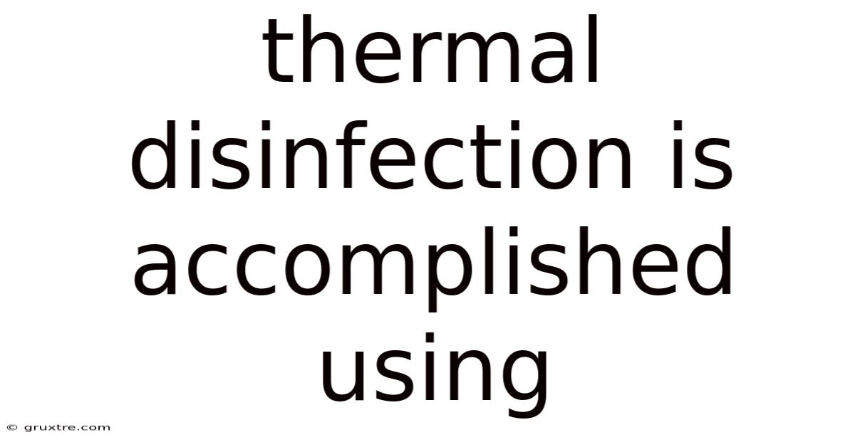 Thermal Disinfection Is Accomplished Using