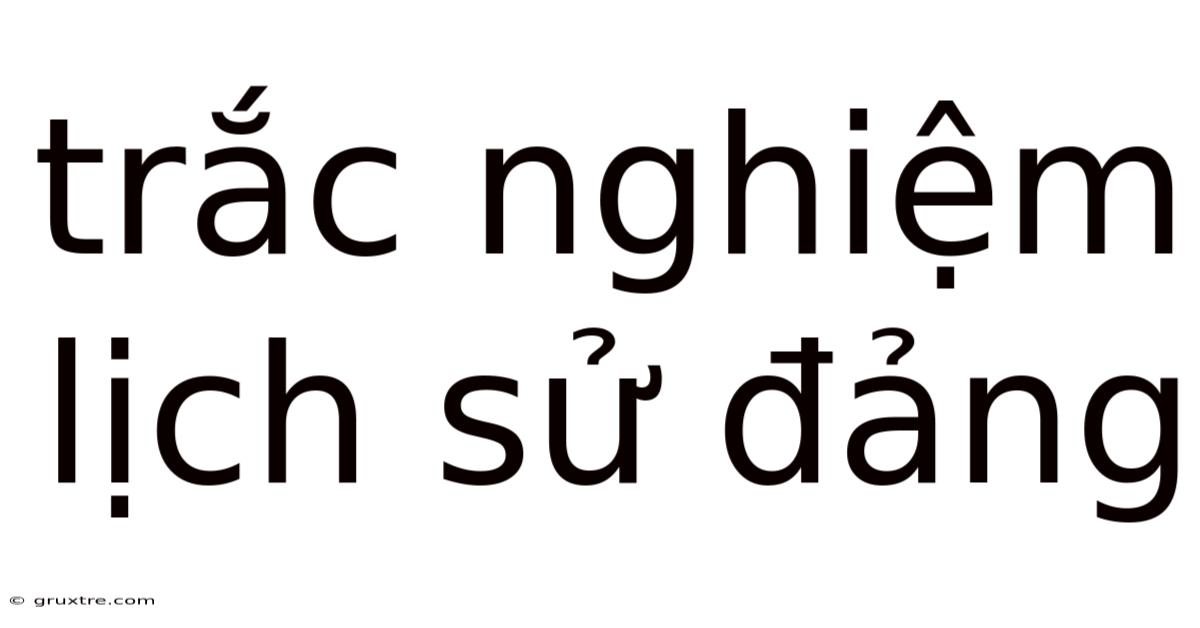 Trắc Nghiệm Lịch Sử Đảng