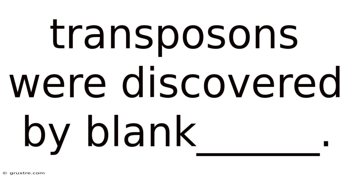 Transposons Were Discovered By Blank______.
