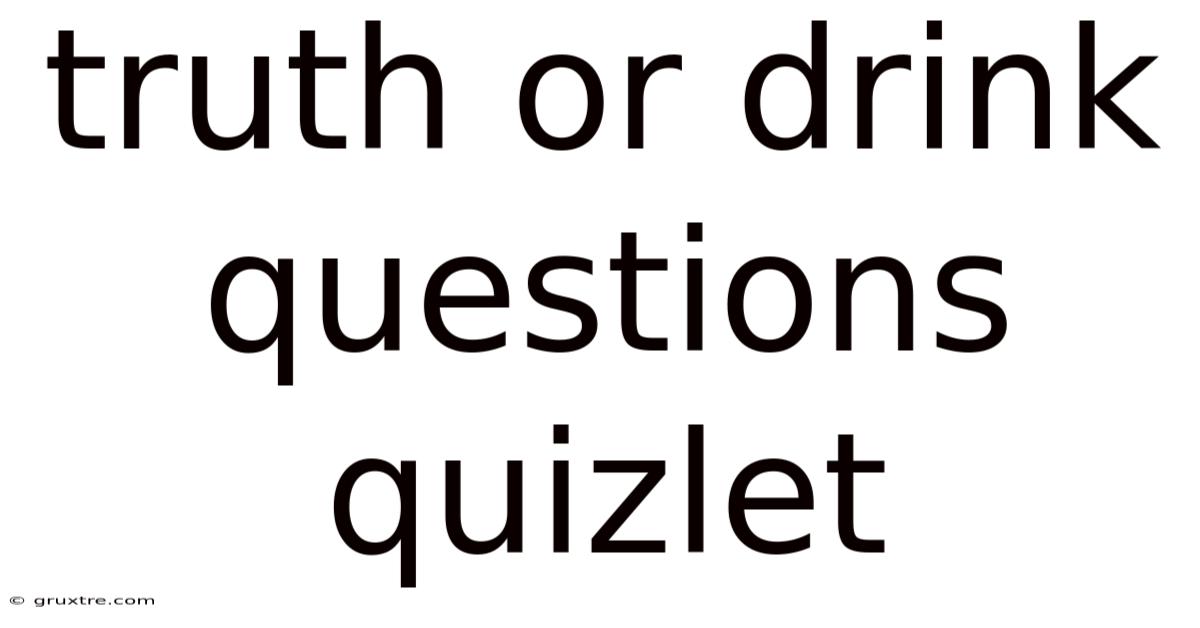 Truth Or Drink Questions Quizlet