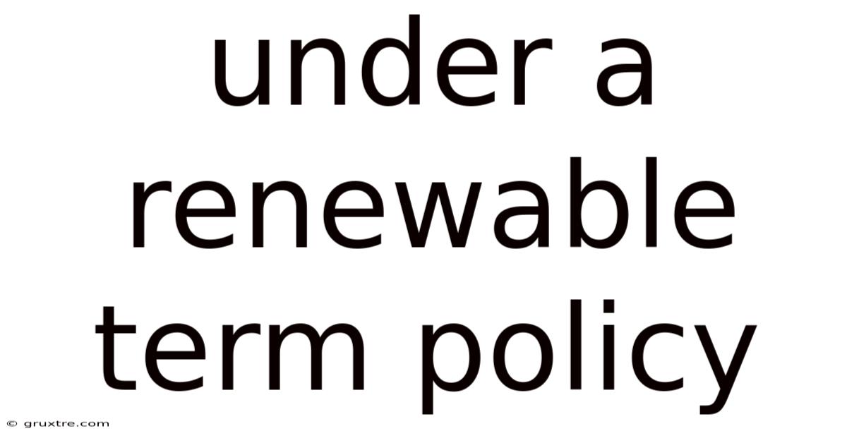 Under A Renewable Term Policy