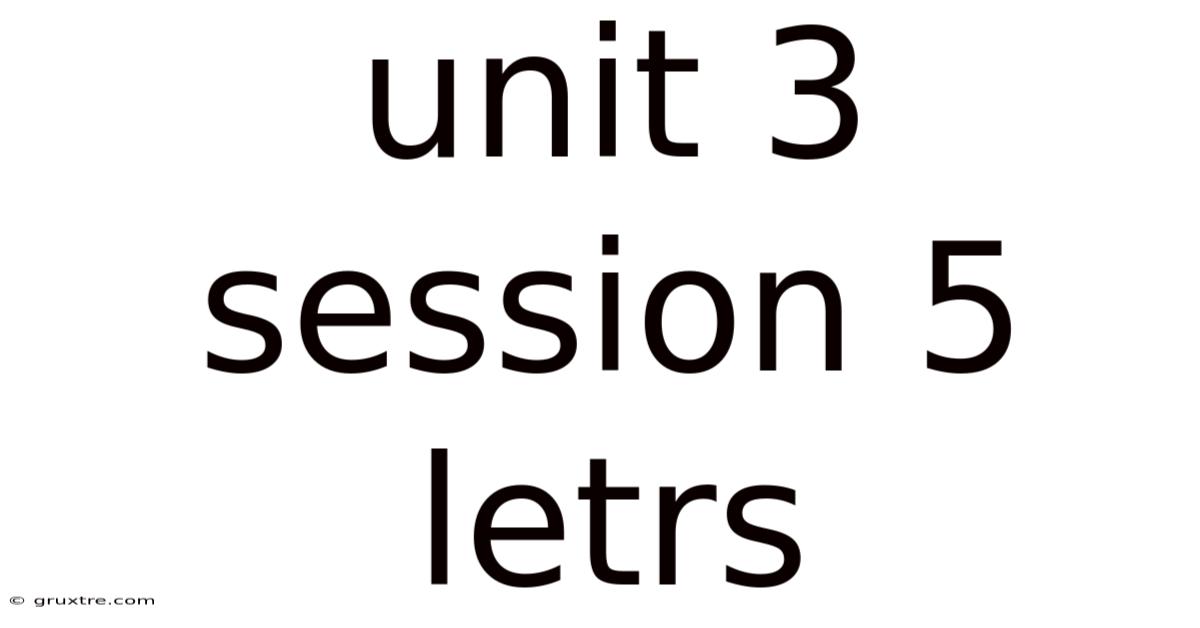Unit 3 Session 5 Letrs
