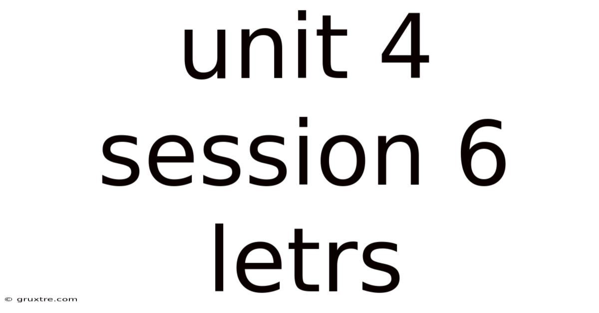 Unit 4 Session 6 Letrs