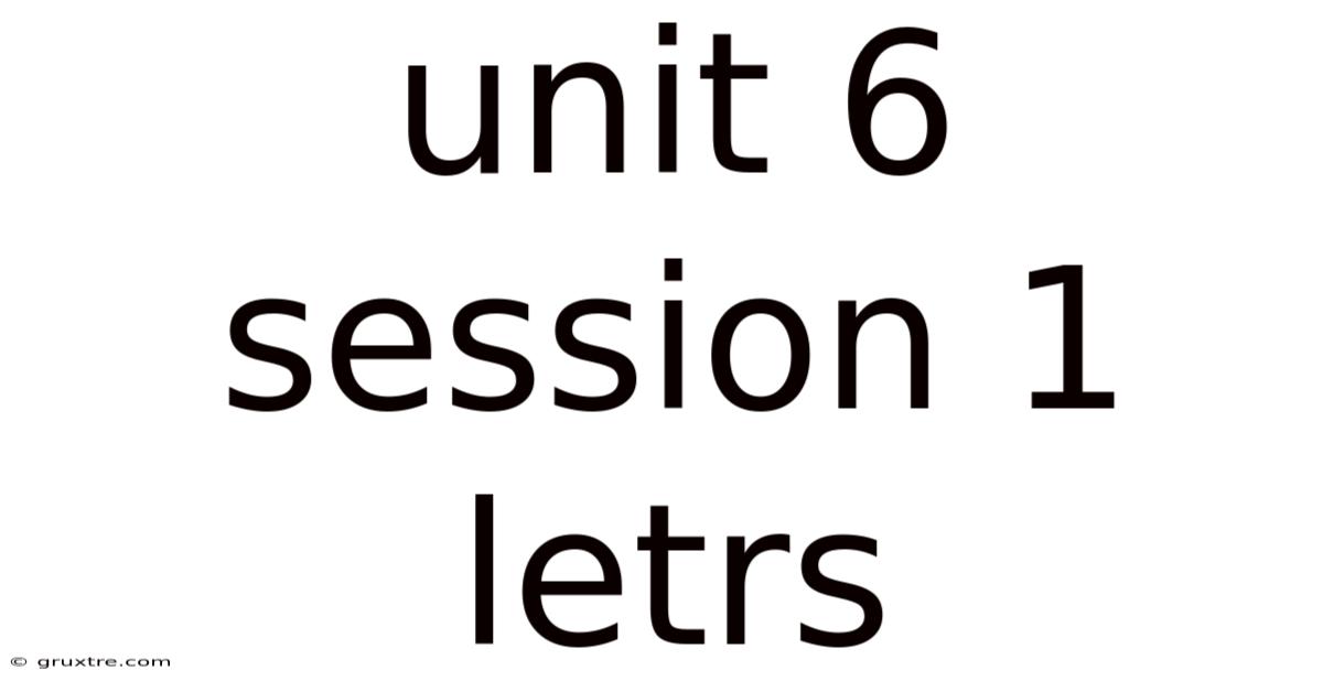 Unit 6 Session 1 Letrs