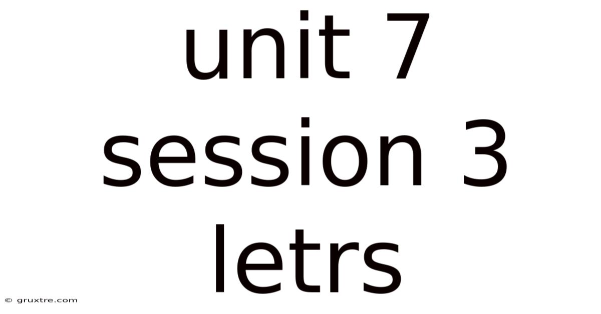 Unit 7 Session 3 Letrs