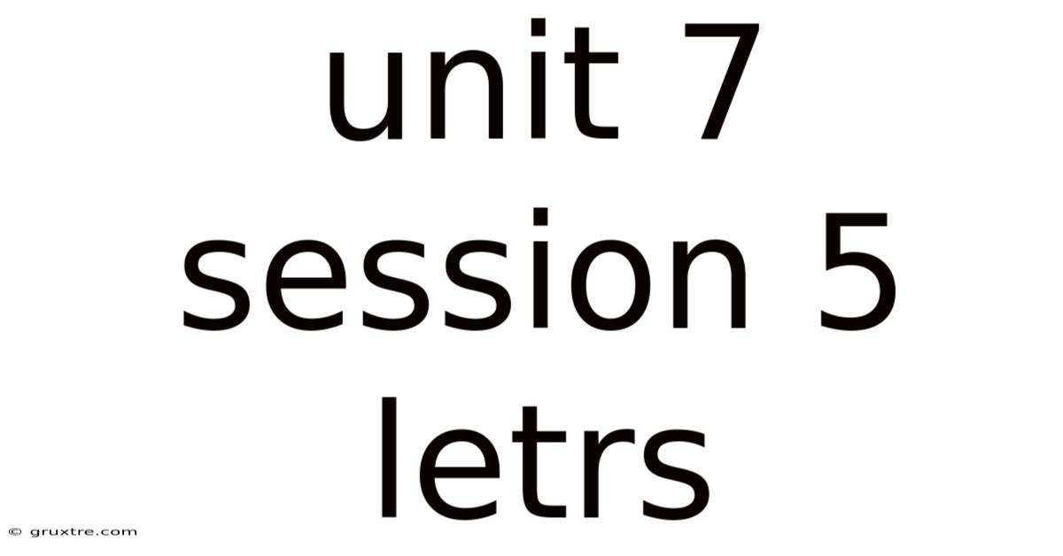 Unit 7 Session 5 Letrs