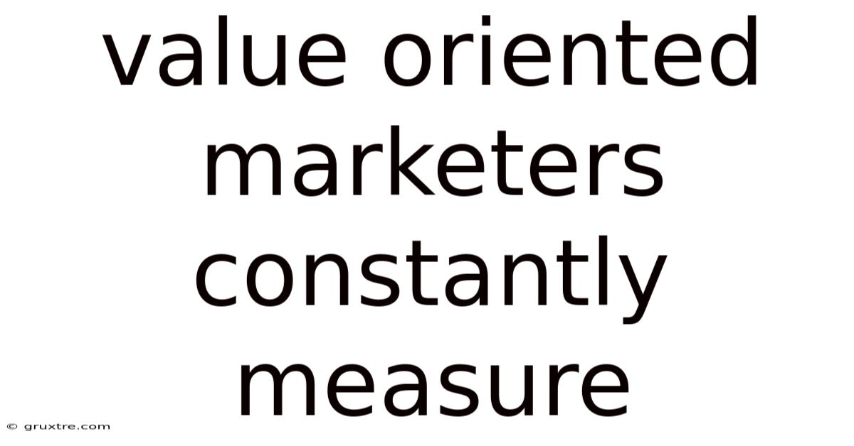 Value Oriented Marketers Constantly Measure