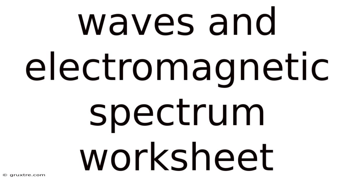 Waves And Electromagnetic Spectrum Worksheet