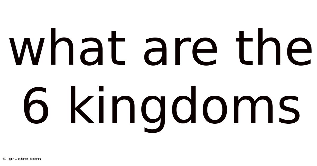 What Are The 6 Kingdoms