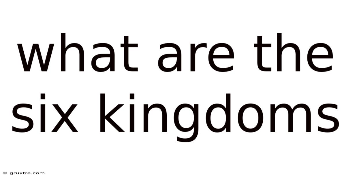 What Are The Six Kingdoms