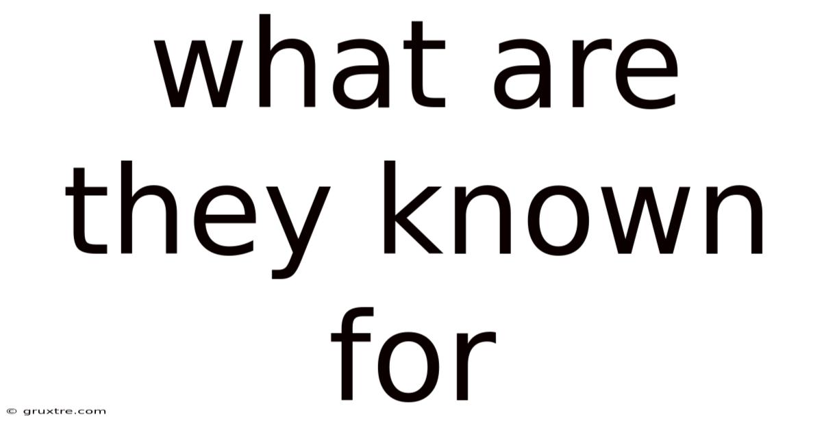 What Are They Known For