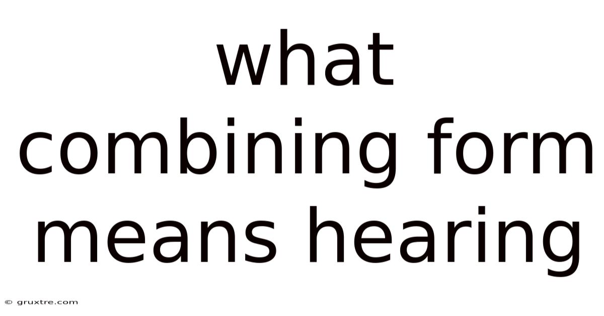 What Combining Form Means Hearing