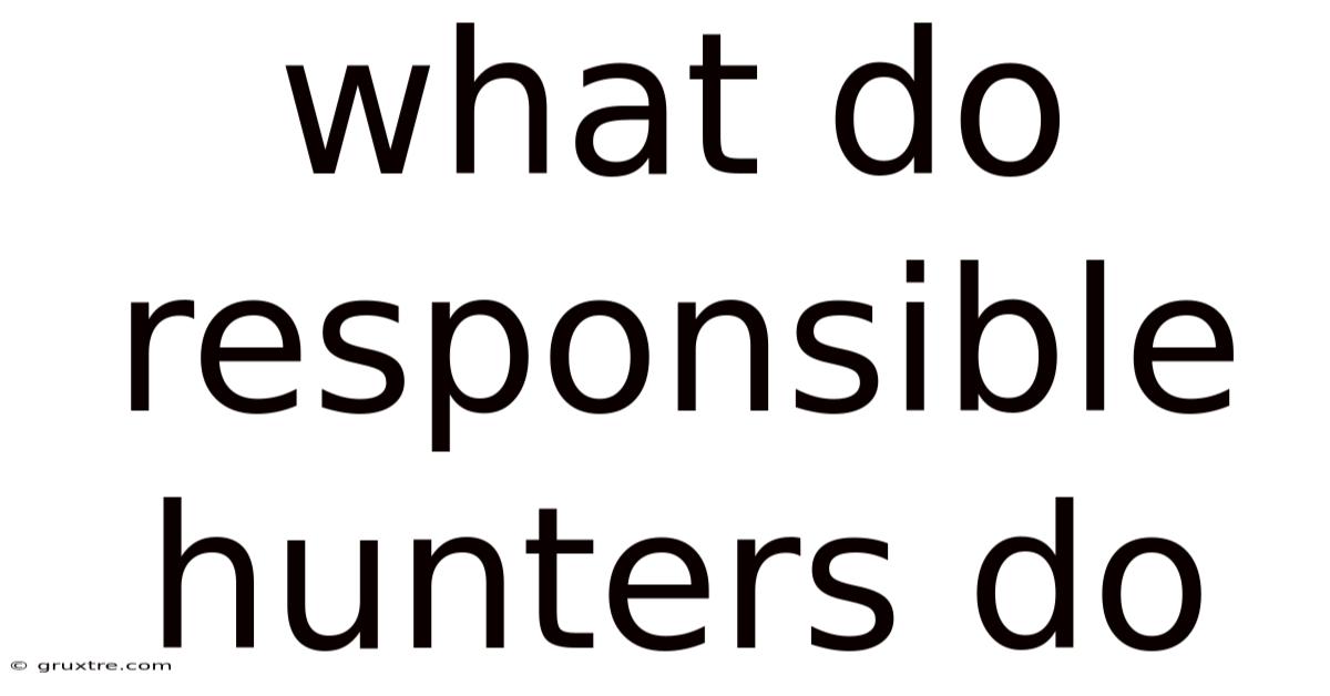 What Do Responsible Hunters Do