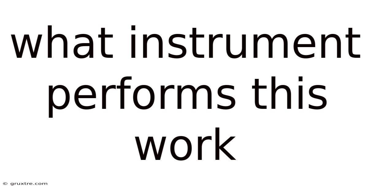 What Instrument Performs This Work