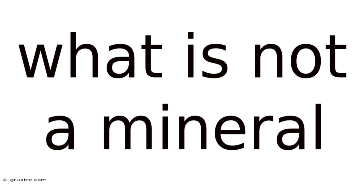 What Is Not A Mineral