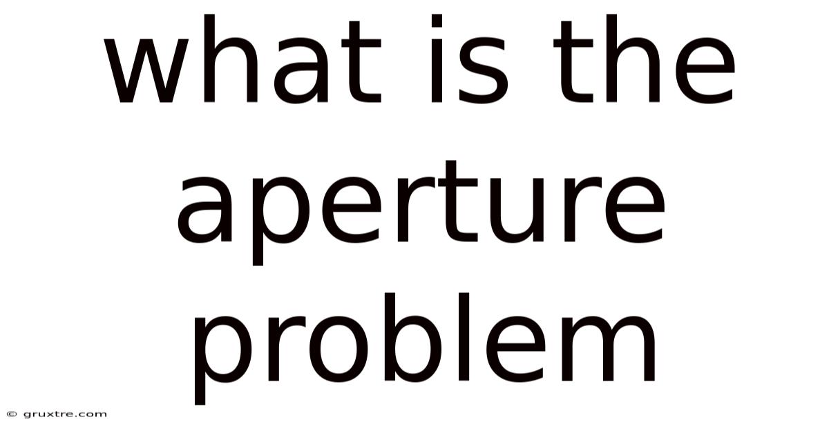 What Is The Aperture Problem