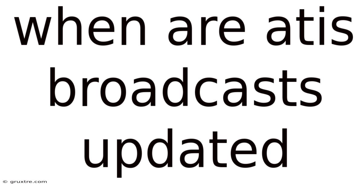 When Are Atis Broadcasts Updated