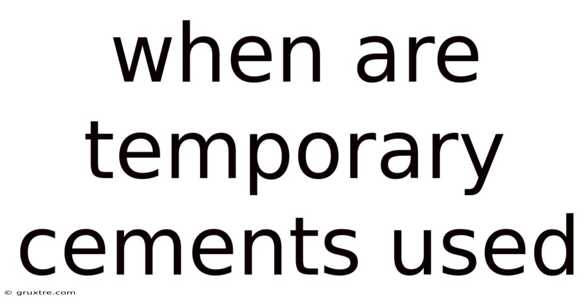 When Are Temporary Cements Used