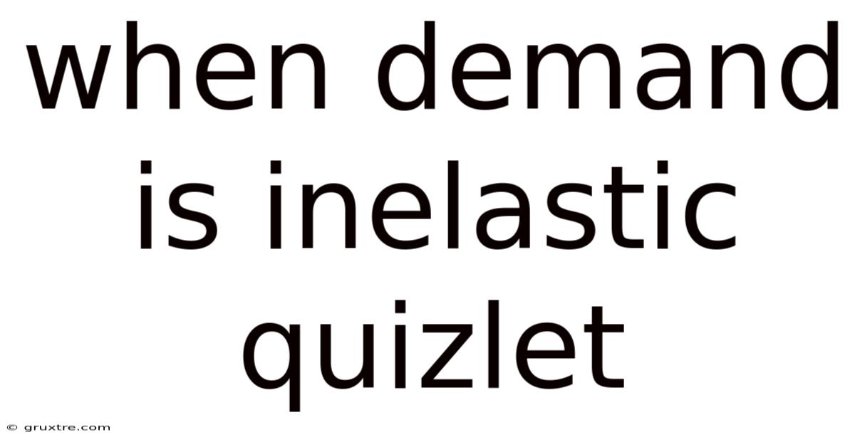 When Demand Is Inelastic Quizlet