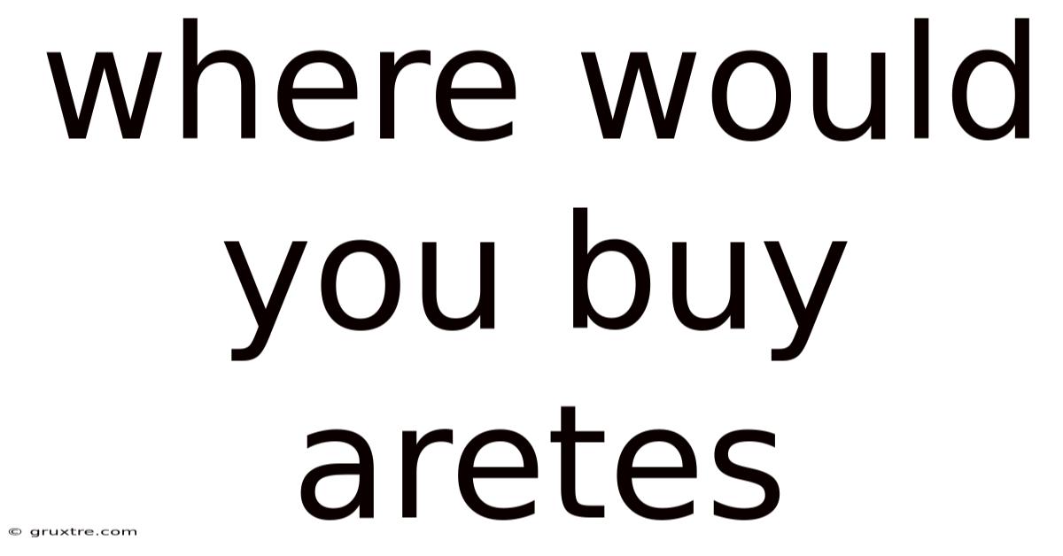 Where Would You Buy Aretes
