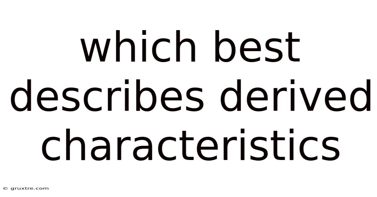 Which Best Describes Derived Characteristics