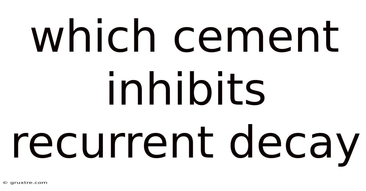 Which Cement Inhibits Recurrent Decay