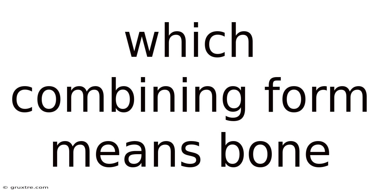 Which Combining Form Means Bone