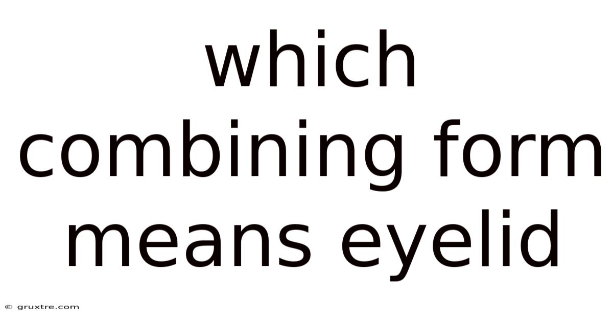 Which Combining Form Means Eyelid